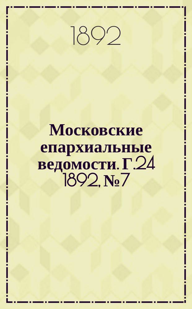 Московские епархиальные ведомости. Г.24 1892, №7