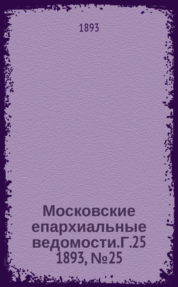 Московские епархиальные ведомости. Г.25 1893, №25