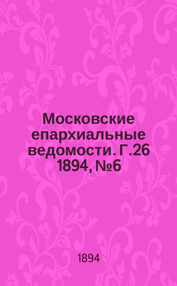 Московские епархиальные ведомости. Г.26 1894, №6