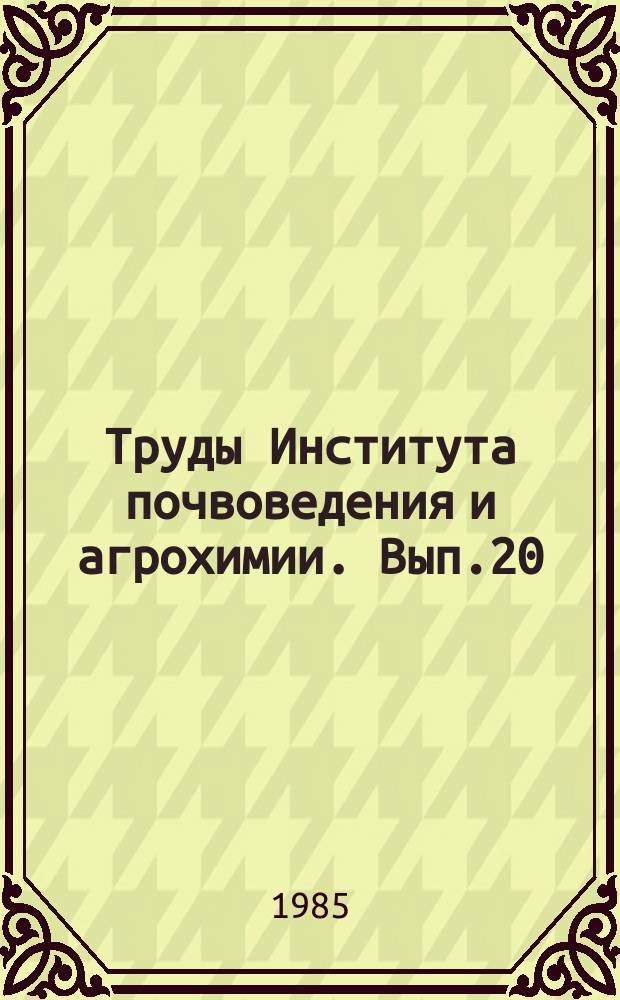 Труды Института почвоведения и агрохимии. Вып.20 : Генетико-минералогическая и биологическая характеристика основных типов почв Армянской ССР