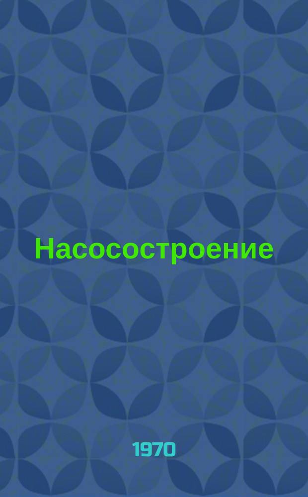 Насосостроение : Науч.-техн. реферативный информ. сборник Центр. ин-та науч.-техн. информации и техн.-экон. исследований по хим. и нефт. машиностроению. 1970, №1