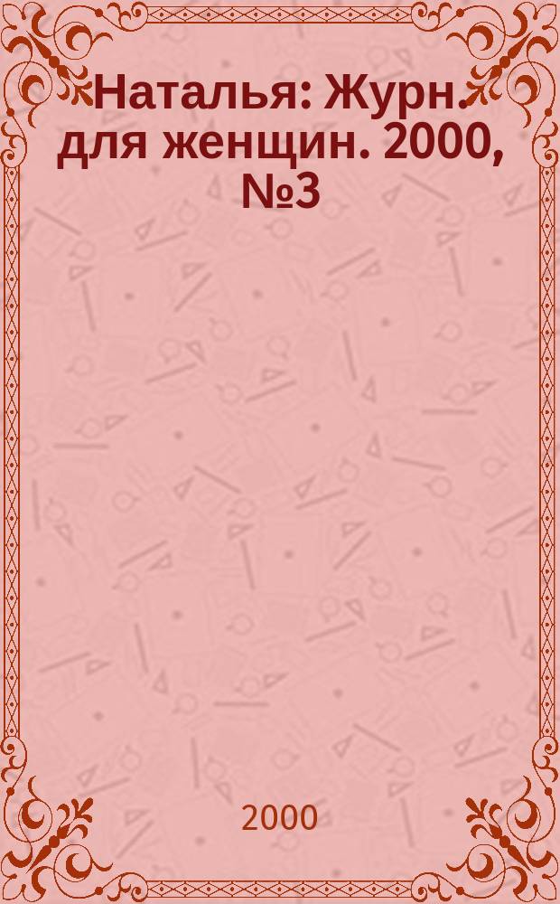 Наталья : Журн. для женщин. 2000, №3(28)