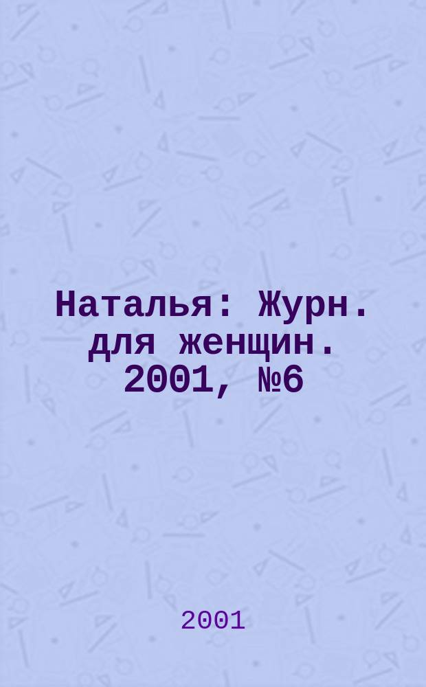 Наталья : Журн. для женщин. 2001, №6(35)