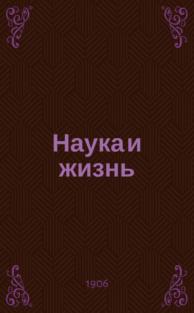 Наука и жизнь : Илл. журн. науки, искусства и литературы. Г.3 1906, Кн.1