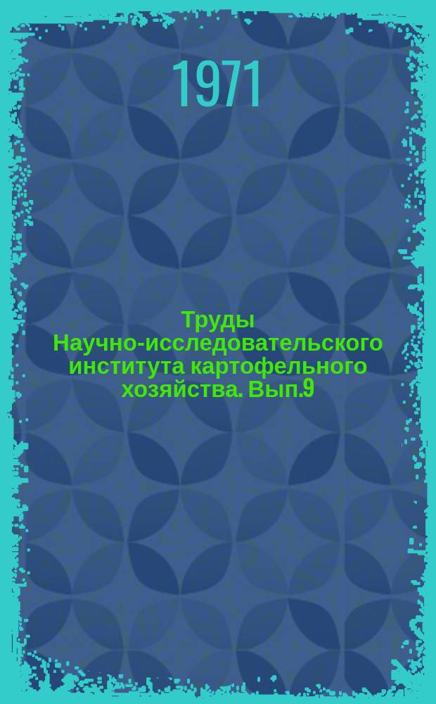 Труды Научно-исследовательского института картофельного хозяйства. Вып.9 : Результаты исследований по законченным темам и работы аспирантов по биохимии, физиологии, радиобиологии, селекции, семеноводству, защите растений, вирусологии и хранению картофеля