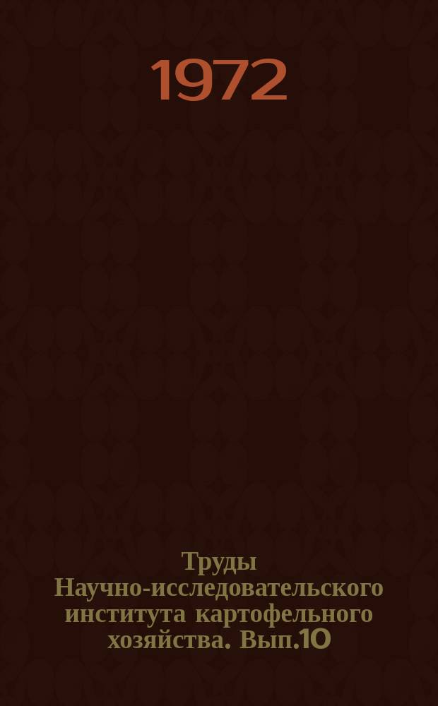 Труды Научно-исследовательского института картофельного хозяйства. Вып.10 : Результаты исследований по законченным темам и работы аспирантов по агротехнике, удобрениям, механизации, экономике и организации производства картофеля
