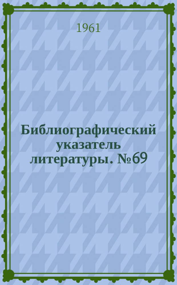 Библиографический указатель литературы. №69 : Распространение электромагнитной энергии высокой частоты по проволочным воздушным линиям и сетям