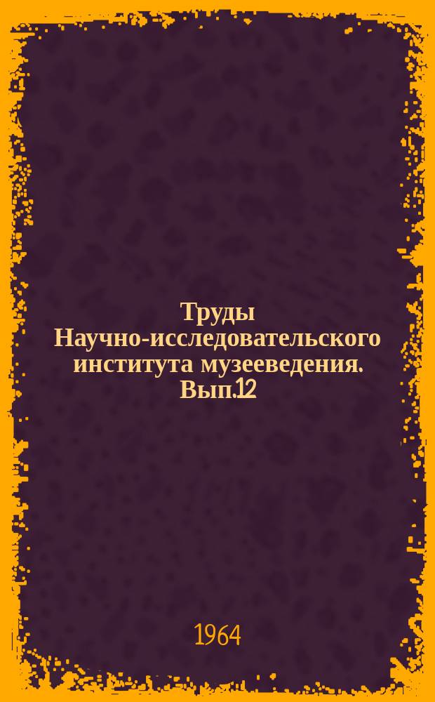 Труды Научно-исследовательского института музееведения. Вып.12 : Работа районных краеведческих музеев