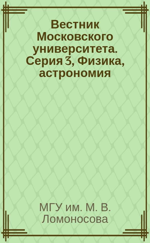 Вестник Московского университета. Серия 3, Физика, астрономия : Науч. журн