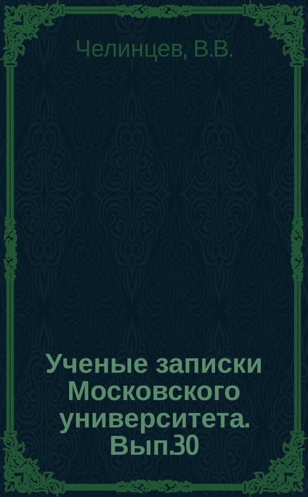 Ученые записки Московского университета. Вып.30 : Исследование высших атомностей у кислородных, сернистых и азотистых органических соединений