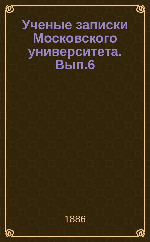 Ученые записки Московского университета. Вып.6 : Учебник логики с подробными указаниями на историю и современное состояние этой науки в России и в других странах
