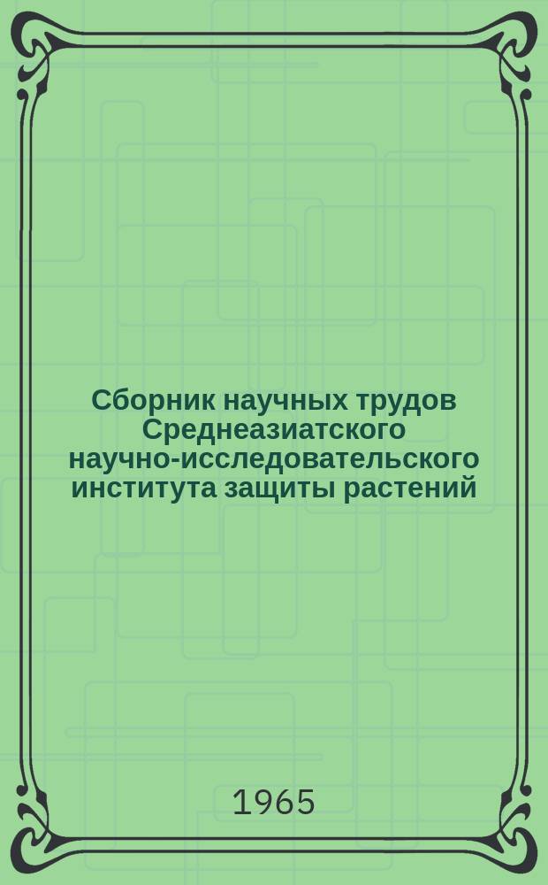 Сборник научных трудов Среднеазиатского научно-исследовательского института защиты растений. Вып.4 : Исследования по защите хлопчатника, многолетних трав от вредителей и болезней и по искусственному удалению листьев хлопчатника