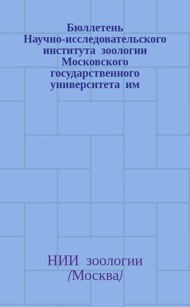 Бюллетень Научно-исследовательского института зоологии Московского государственного университета им. М.Н. Покровского