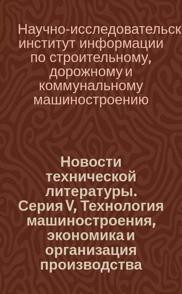 Новости технической литературы. Серия V, Технология машиностроения, экономика и организация производства : (Перечень аннотаций на материалы, публикуемые в отечеств. и зарубеж. литературе)
