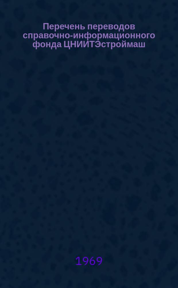 Перечень переводов справочно-информационного фонда ЦНИИТЭстроймаш : Дополн. выпуск к аннотир. перечням. №38 : Серия 1. Строительные и дорожные машины