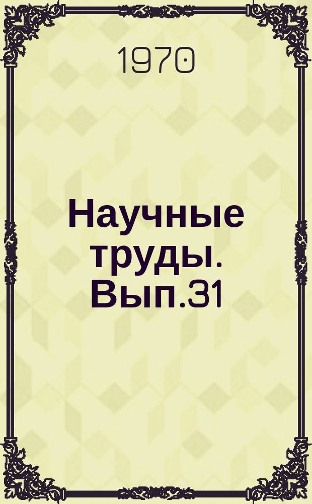 Научные труды. Вып.31 : Основные направления научных исследований в области лесного хозяйства, лесной и деревообрабатывающей промышленности