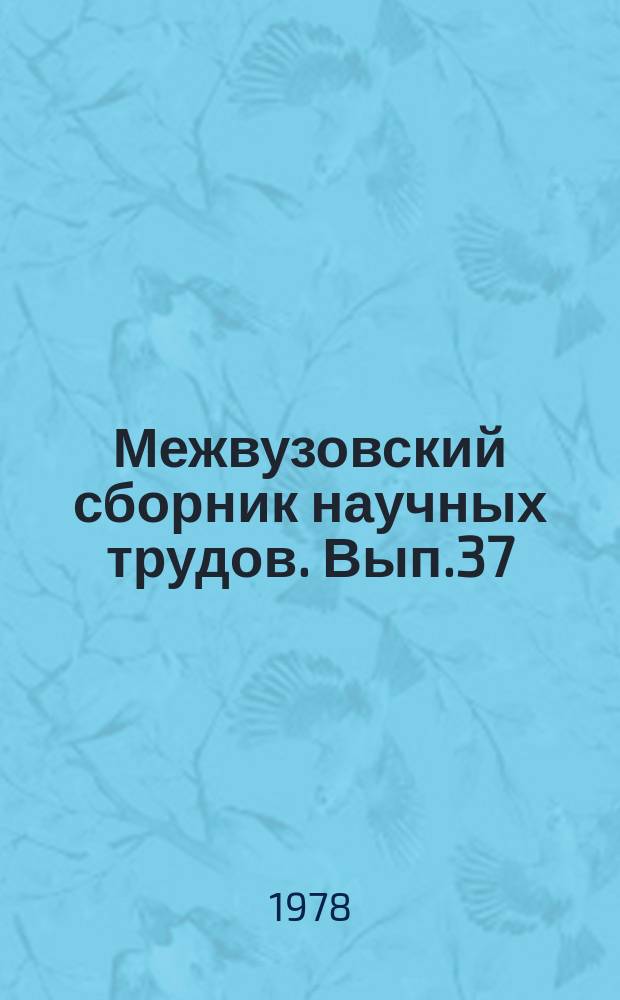 Межвузовский сборник научных трудов. Вып.37 : Проблемы коммунистического воспитания трудящихся в библиотечной и клубной работе