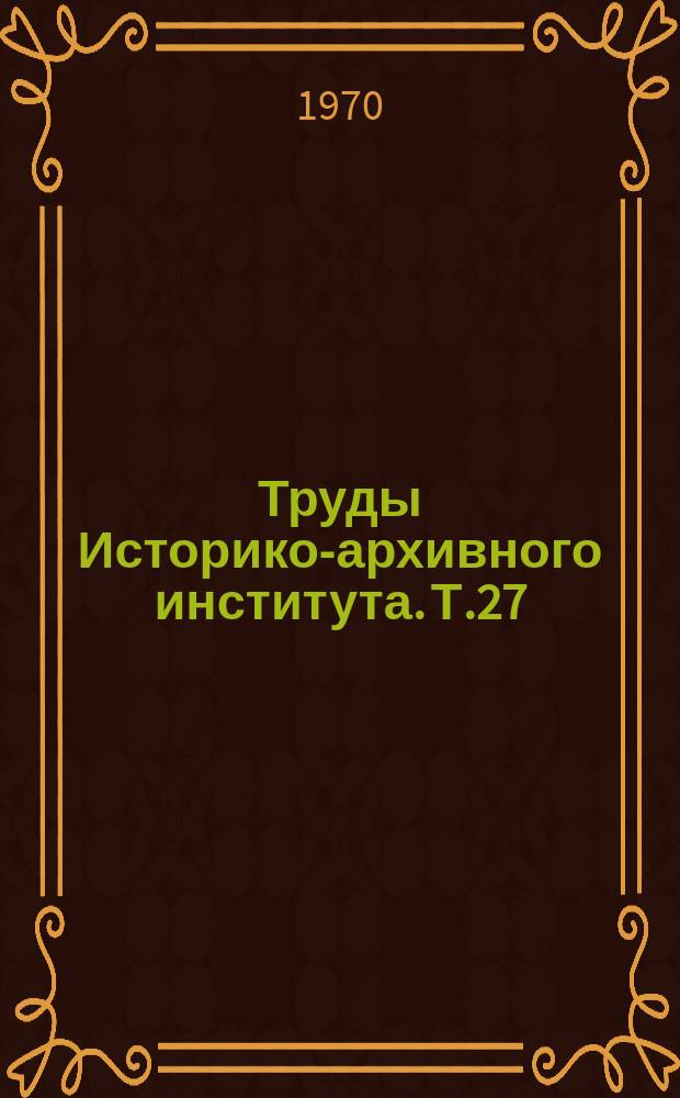 Труды Историко-архивного института. Т.27 : Вопросы марксизма-ленинизма и истории КПСС