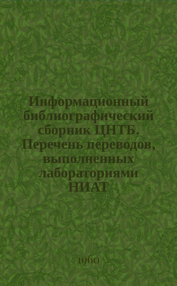 Информационный библиографический сборник ЦНТБ. Перечень переводов, выполненных лабораториями НИАТ : Квартал I
