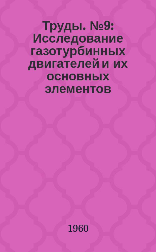 Труды. №9 : Исследование газотурбинных двигателей и их основных элементов
