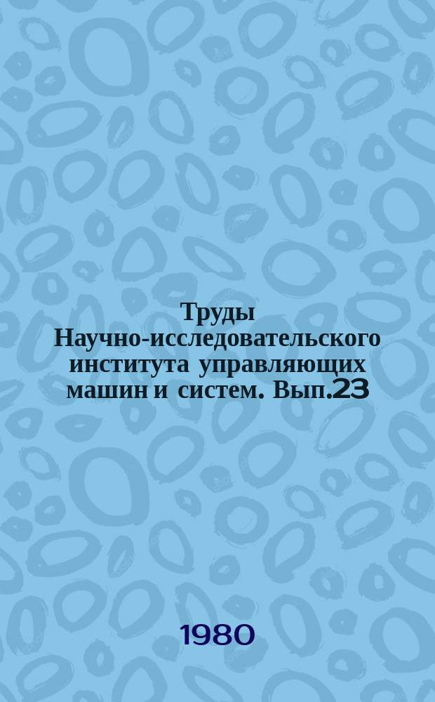 Труды Научно-исследовательского института управляющих машин и систем. Вып.23 : Проблемы разработки автоматизированнных систем информационного обслуживания