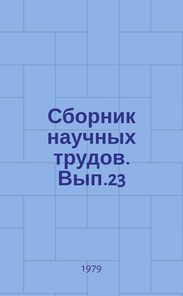 Сборник научных трудов. Вып.23 : Технология и организация производства на предприятиях машиностроения для животноводства и кормопроизводства