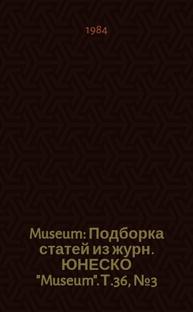 Museum : Подборка статей из журн. ЮНЕСКО "Museum". Т.36, №3(143) : Музеи и сельское хозяйство. 1980-е годы