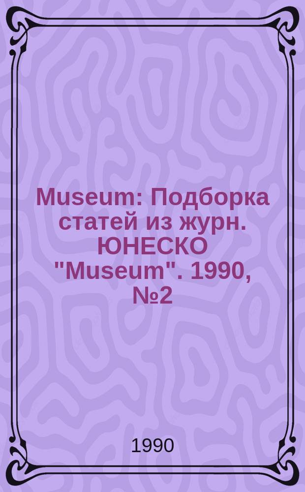 Museum : Подборка статей из журн. ЮНЕСКО "Museum". 1990, №2(164) : Архитектура музея: поиски нового образа