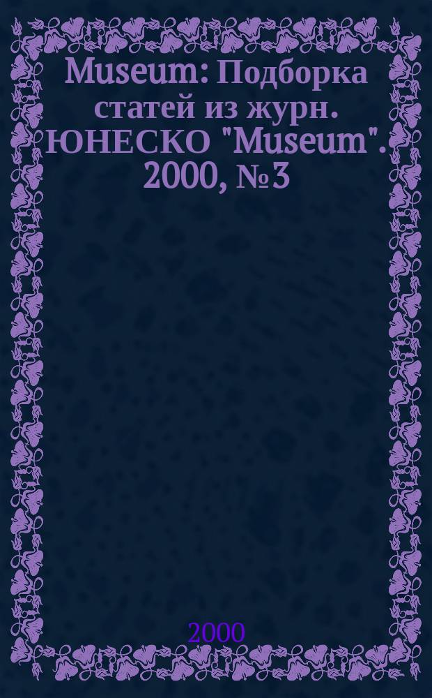 Museum : Подборка статей из журн. ЮНЕСКО "Museum". 2000, №3(205)