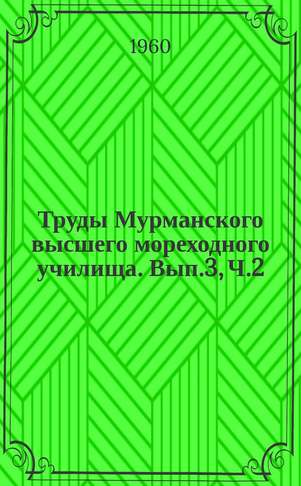 Труды Мурманского высшего мореходного училища. Вып.3, Ч.2 : Вопросы техники промышленного рыболовства и судовождения