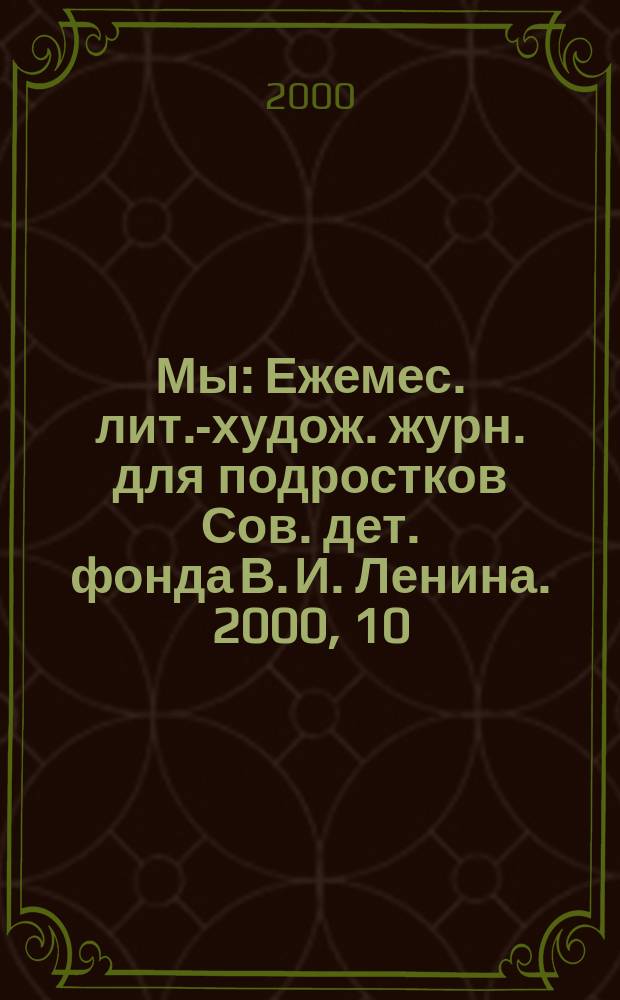 Мы : Ежемес. лит.-худож. журн. для подростков Сов. дет. фонда В. И. Ленина. 2000, 10