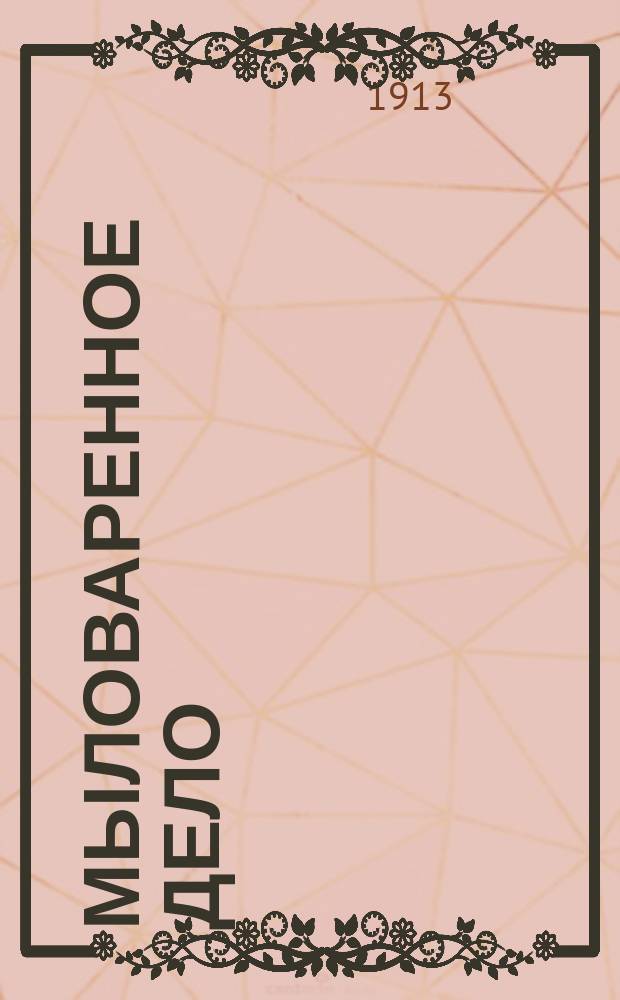 Мыловаренное дело : Практ. общедоступ. журн., посвященный разработке вопросов мыловаренного производства ..