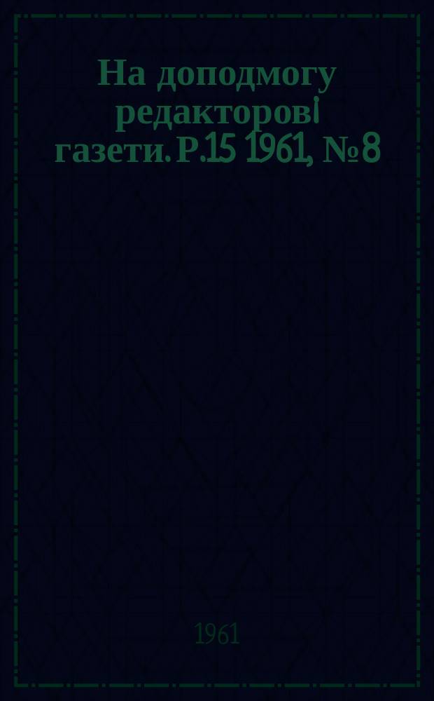 На доподмогу редакторовi газети. Р.15 1961, №8(148)