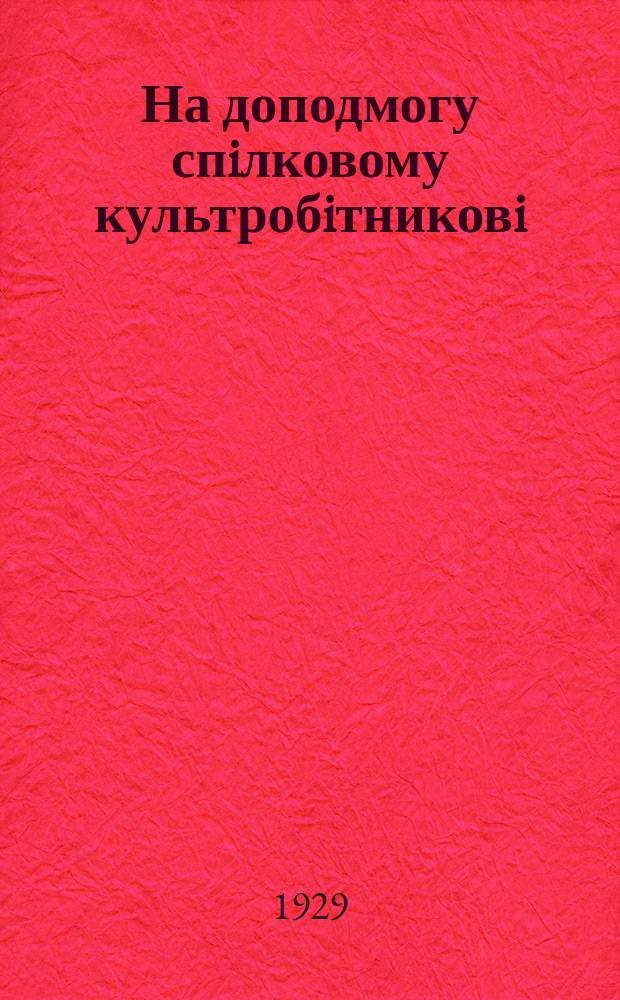 На доподмогу спiлковому культробiтниковi : Бюл
