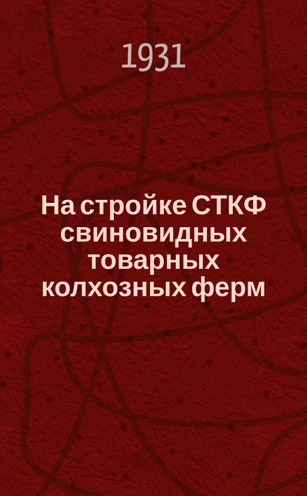 На стройке СТКФ [свиновидных товарных колхозных ферм] : Информационный бюллетень Свиноводколхозцентра СССР