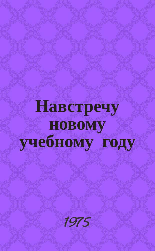 Навстречу новому учебному году : Книжная выставка Библиогр. новой пед. литературы и план выставки. Вып.10 : 1975/1976