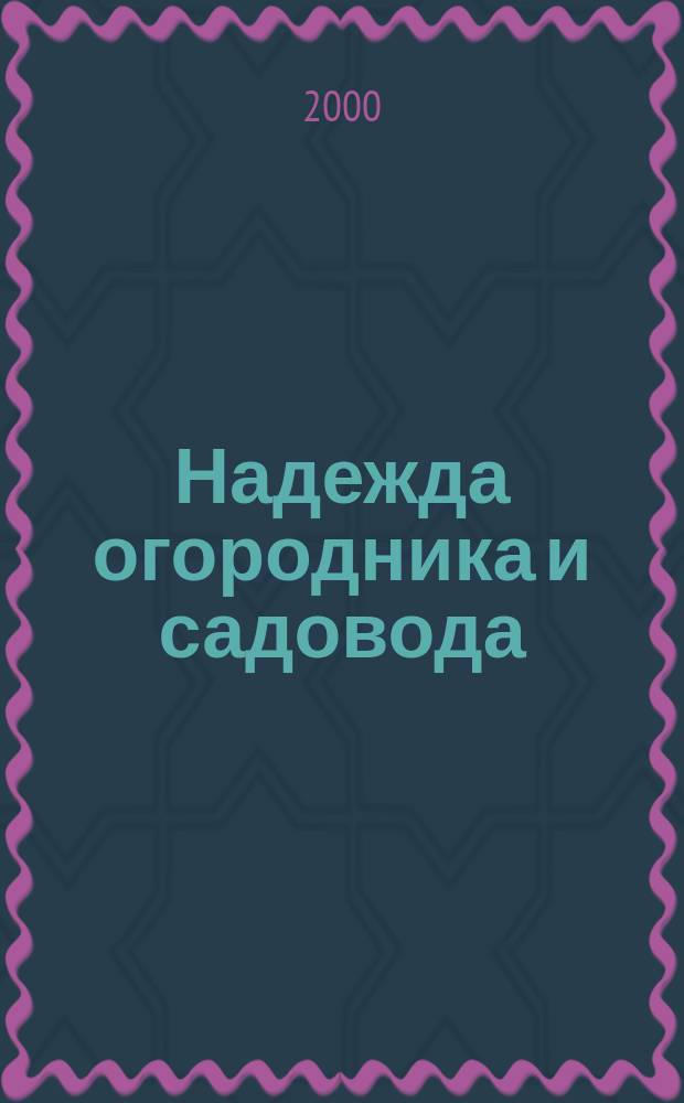 Надежда огородника и садовода : Журн. для Северо-Запада России. 2000, №1(17)
