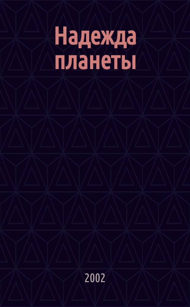 Надежда планеты : Экологически чистое сел. хоз-во Ежемес. науч.-попул. журн. 2002, №1