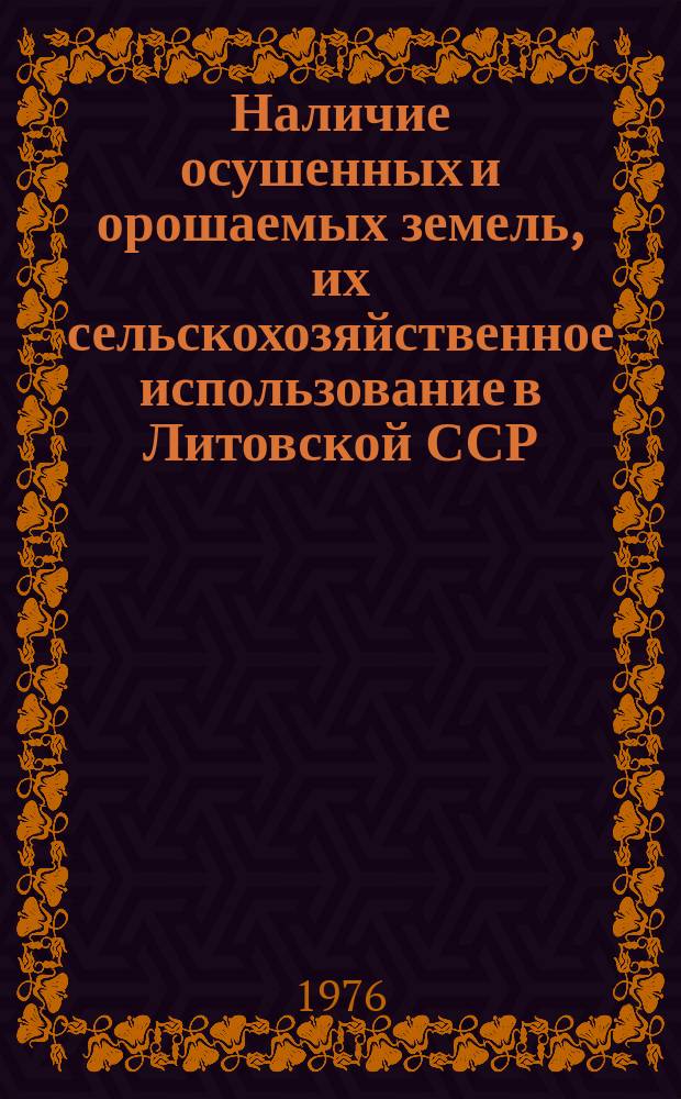 Наличие осушенных и орошаемых земель, их сельскохозяйственное использование в Литовской ССР