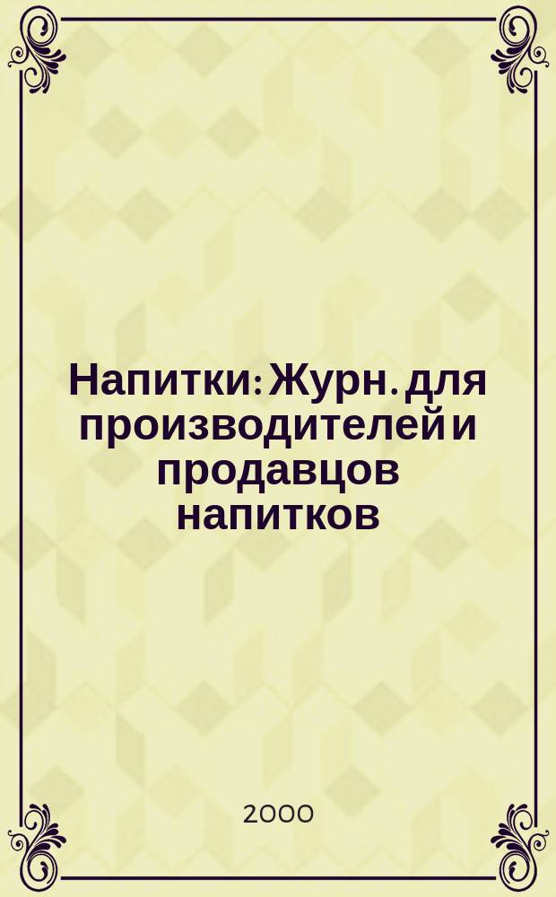 Напитки : Журн. для производителей и продавцов напитков : Темат. прил. к журн. "Справ"