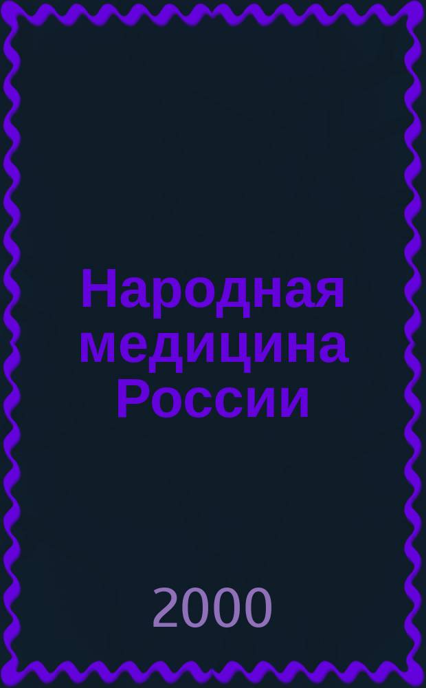 Народная медицина России: теория и практика : Журн. 2000, 5