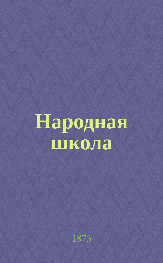 Народная школа : Пед. журн. Г.5 1873, №6