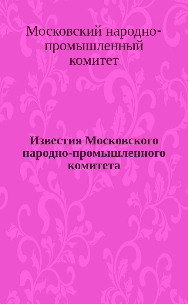Известия Московского народно-промышленного комитета : Двухнед. орган