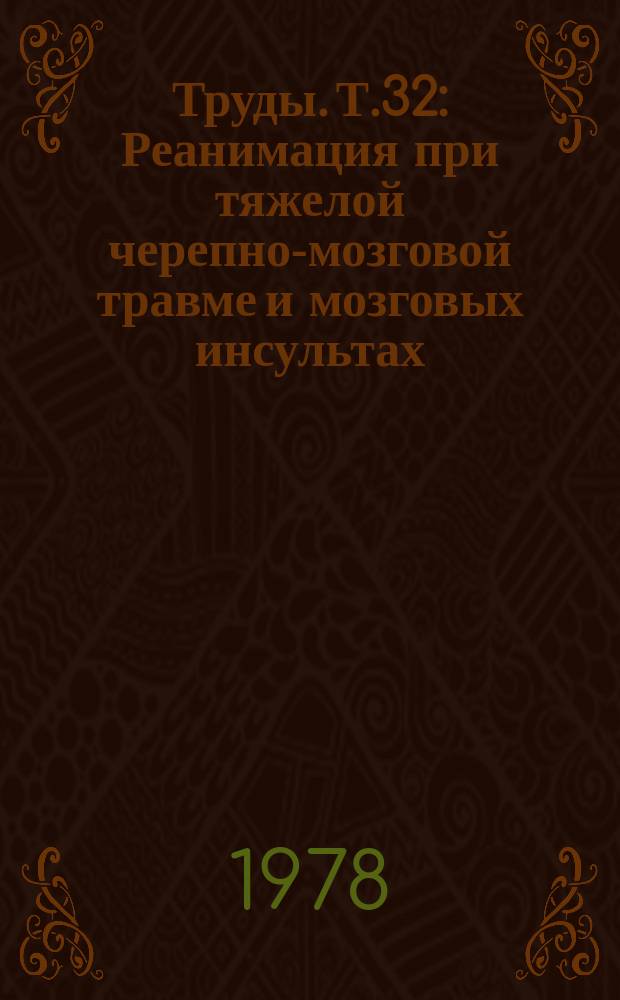 Труды. Т.32 : Реанимация при тяжелой черепно-мозговой травме и мозговых инсультах