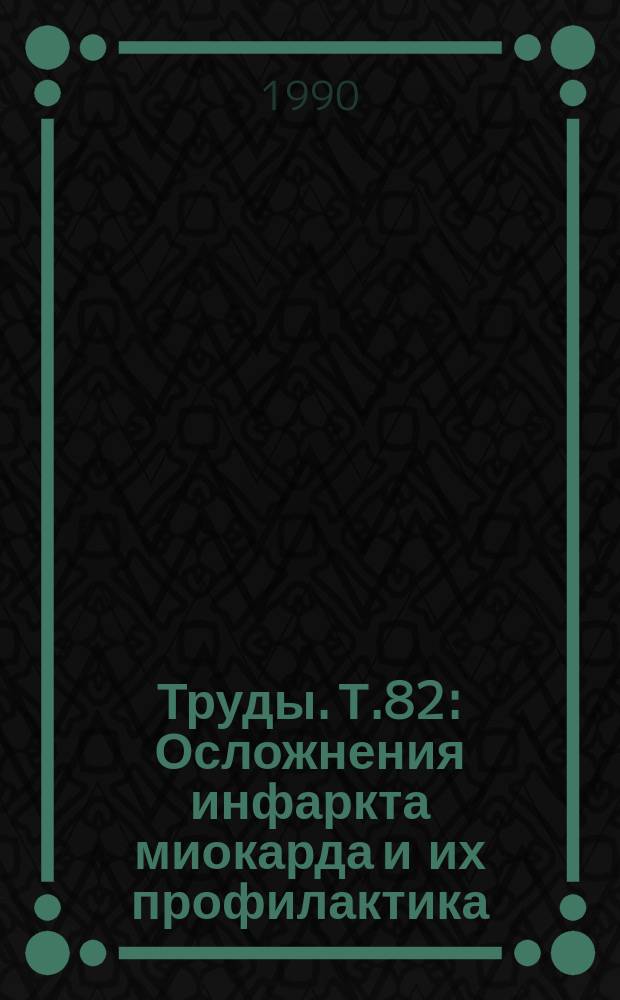 Труды. Т.82 : Осложнения инфаркта миокарда и их профилактика