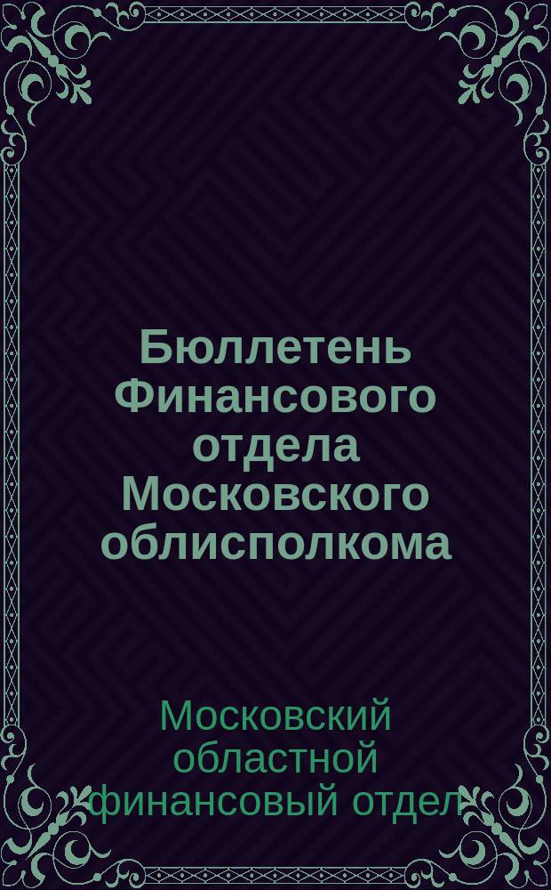 Бюллетень Финансового отдела Московского облисполкома : Издание офиц