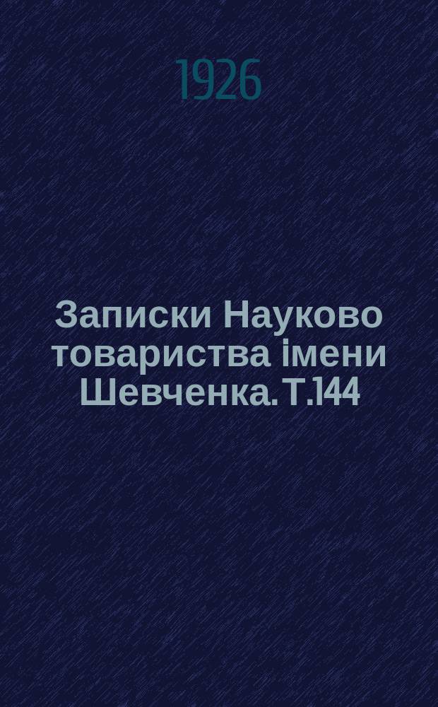 Записки Науково товариства iмени Шевченка. Т.144/145 : Працi Iсторично-фiльософiчної секцiї