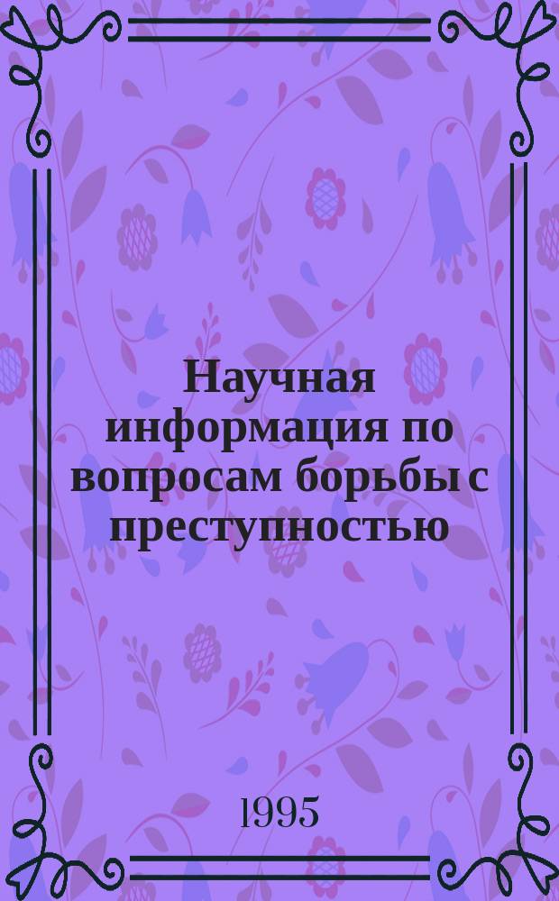 Научная информация по вопросам борьбы с преступностью : Информ. письмо. №155 : Криминализация общества. Пути противодействия