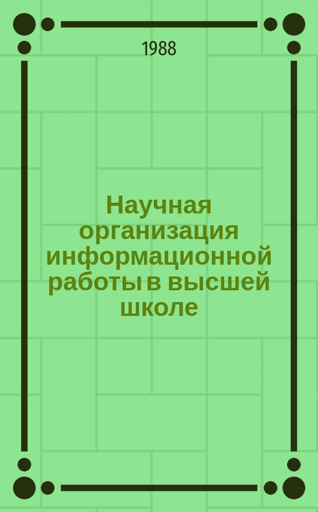 Научная организация информационной работы в высшей школе : Обзор. информ. 1988, Вып.1 : Проблемы создания и функционирования региональных систем научно-технической информации в высшей школе