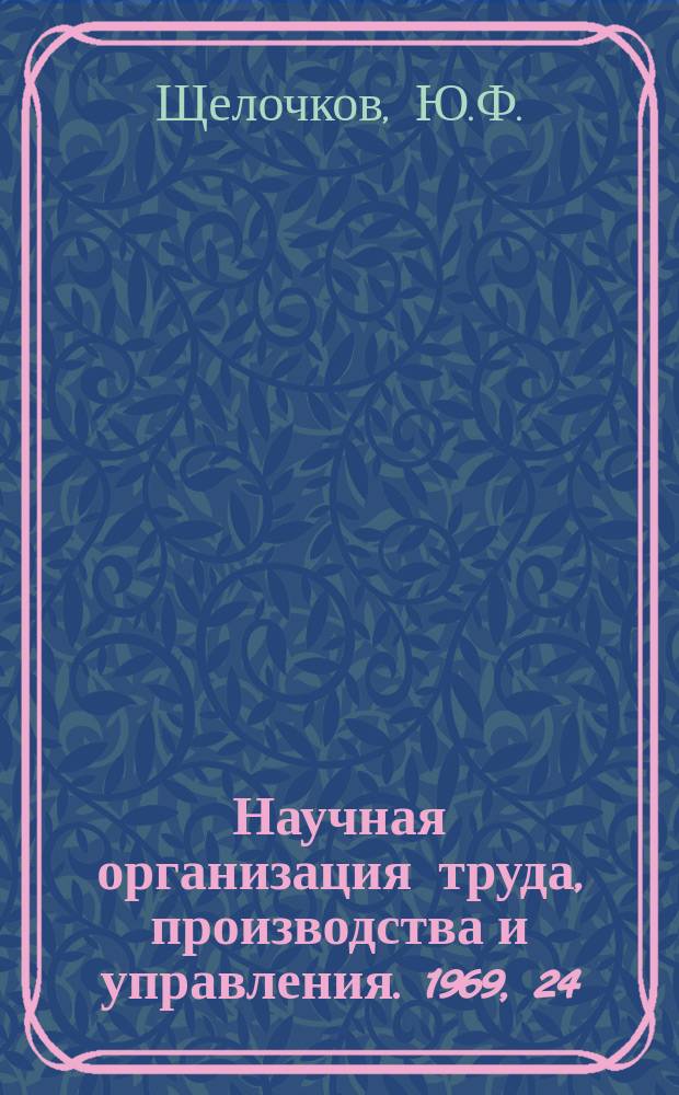 Научная организация труда, производства и управления. 1969, 24 : Применение средств оргтехники при организации управленческого труда